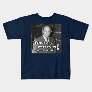 Where is everyone? - Enrico Fermi - Fermi Paradox Kids T-Shirt